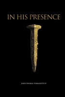 In His Presence: Stop Performing For a God You've Never Actually Met - Breaking Free from Lukewarm Faith and Falling Intimately in Love with a Holy God. B0H2Q7F16C Book Cover