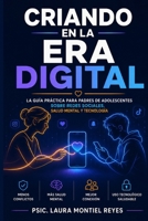 Criando en la Era Digital: La guía práctica para padres de adolescentes sobre redes sociales, salud mental, smartphones y tecnología: estrategias basa B0H93ZWGR1 Book Cover