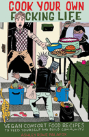 Cook Your Own Fucking Life: Vegan Comfort Food Recipes to Feed Yourself and Build Community 1648413927 Book Cover