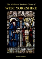 The Medieval Stained Glass of West Yorkshire 0197267092 Book Cover
