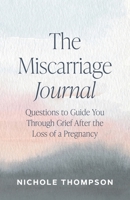 The Miscarriage Journal: Questions to Guide You through Grief After the Loss of a Pregnancy 1961732106 Book Cover