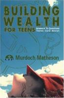 Building Wealth for Teens: Answers to Questions Teens Care About 1412080533 Book Cover