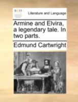 Armine and Elvira: A Legendary Tale. in Two Parts. by Mr. Cartwright 1341180018 Book Cover