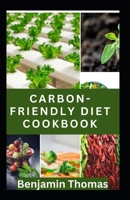 Carbon-Friendly Cookbook: Reduce Your Carbon-Footprint and Embrace Sustainability in your Kitchen B0CVNMCHXX Book Cover