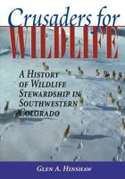 Crusaders for Wildlife: A History of Wildlife Stewardship in Southwestern Colorado 1890437514 Book Cover