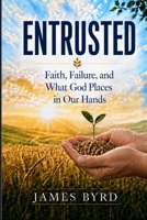 Entrusted: Faith, Failure, and What God Places in Our Hands B0HH7Y3NJ4 Book Cover