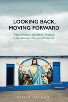 Looking Back, Moving Forward: Transformation and Ethical Practice in the Ghanaian Church of Pentecost 1442626585 Book Cover