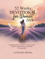 52 WEEKS DEVOTIONAL FOR WOMEN 2026: Inspirational Devotions To Nurture Faith Cultivate Inner Beauty And Walk Courageously B0FWR1B3BK Book Cover