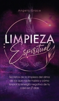 Limpieza Espiritual: Secretos De La Limpieza Del Alma De Los Que Nadie Habla Y Cómo Limpiar La Energía Negativa De Tu Casa En 7 Días 1957718072 Book Cover