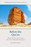 Before the Qur'an: Material Sources at the Advent of Muslim Scripture (Edinburgh Studies in Islamic Scripture and Theology) 1399528645 Book Cover