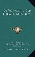De Vrijmaking Der Friesche Kerk (1875) 1168366453 Book Cover