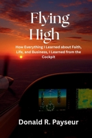 Flying High: How Everything I Learned About Faith, Life, And Business, I Learned From The Cockpit B0GPLW5WWW Book Cover