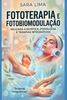 Fototerapia e Fotobiomodulação Aplicada à Estética, Podologia e Terapias Integrativas: Protocolos clínicos, bases científicas e aplicações práticas ... terapêutico e luz médica (Portuguese Edition) B0H78786BW Book Cover