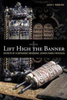 Lift High the Banner: Secrets of a Sephardic Messianic Jewish Family Revealed 1449709095 Book Cover