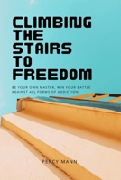 Climbing the Stairs to Freedom: Be your own master, win your battle against all forms of addictions B0BMSV5PLG Book Cover