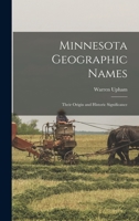 Minnesota Geographic Names: Their Origin and Historic Significance 1016200145 Book Cover