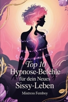 Top 10 Hypnose-Befehle für dein neues Sissy-Leben: Hypnose-Techniken für feminines Denken, Sissy-Training und mentale Transformation B0FRB1VP2G Book Cover