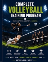 Complete Volleyball Training Program: Train Smarter. Jump Higher. Play Stronger. B0H93KX7XL Book Cover