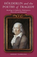 Holderlin and the Poetry of Tragedy: Readings in Sophocles, Shakespeare, Nietzsche and Benjamin 1845197097 Book Cover