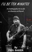 I'll Be 10 Minutes: An Autobiography into my life as a Musician and Beyond 1787921107 Book Cover
