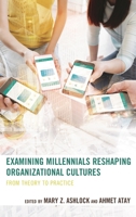 Examining Millennials Reshaping Organizational Cultures: From Theory to Practice 1498550673 Book Cover