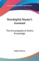 Worshipful Master's Assistant: The Encyclopedia of Useful Knowledge 1639232397 Book Cover