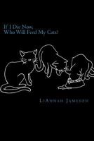 If I Die Now, Who Will Feed My Cats? 1986351505 Book Cover