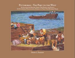 Pittsburgh - The Port to the West: An Illustrated History about the People and Events in Pittsburgh, Pennsylvania, During Its First One Hundred Years 0983160708 Book Cover