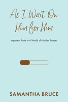 As I Wait on Him for Him: Impatient Ruths In A World of Hidden Boazes 168517390X Book Cover