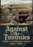 Against the Tommies: History of 26 Reserve Division 1914 - 1918 1473833671 Book Cover