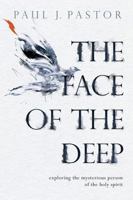 The Face of the Deep: Exploring the Mysterious Person of the Holy Spirit 078141332X Book Cover