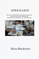 Agile & Lean: The basic of Agile Project and implementation for business Process & Techniques for Building a Lean Enterprise to a Lean Business 180621430X Book Cover