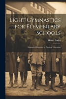 Light Gymnastics for Elementary Schools: Manual of Exercises in Physical Education 1021918938 Book Cover