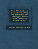 Carl XIV.: (Johann Bernadotte), König von Schweden und Norwegen. Aus dem Französischen 1017628807 Book Cover
