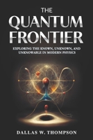 The Quantum Frontier: Exploring the Known, Unknown, and Unknowable in Modern Physics B0FRMKQVPW Book Cover