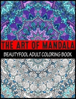 The Art Of Mandala Beauty fool Adult Coloring Book: Adult Coloring Book Featuring Beautiful Mandalas Designed to Soothe the Soul mandalas at midnight mandalas and more mandalas coloring books for adul 1699105138 Book Cover