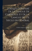 Lexique Compare de La Langue de Corneille Et de La Langue Du 17e Siecle En General; Tome 01 1021798282 Book Cover
