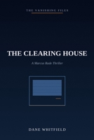 The Clearing House: A Marcus Rade Thriller, Book 3 (The Vanishing Files) B0HFRVY341 Book Cover