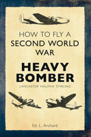 How to Fly a Second World War Heavy Bomber: Lancaster, Halifax, Stirling 1445636727 Book Cover