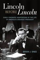 Lincoln Before Lincoln: Early Cinematic Adaptations of the Life of America's Greatest President 0813167477 Book Cover