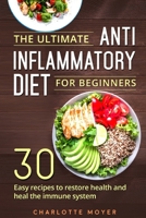 The Ultimate Anti Inflammatory Diet for Beginners : 30 Easy Recipes to Restore Health and Heal the Immune System 1719272972 Book Cover