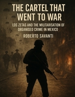 The Cartel That Went to War: Los Zetas and the Militarisation of Organised Crime in Mexico (Underworld Empires) B0FS1M93SM Book Cover
