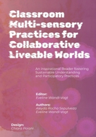 Classroom Multi-sensory Practices for Collaborative Liveable Worlds: An Inspirational Reader fostering Sustainable Understanding and Participatory Practices 3950551778 Book Cover