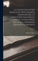 La Fausse Industrie Morcel�e, R�pugnante, Mensong�re, Et l'Industrie Naturelle, Combin�e, Attrayante, V�ridique, Donnant Quadruple Produit; Volume 2 1018427058 Book Cover