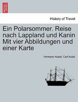 Ein Polarsommer. Reise nach Lappland und Kanin Mit vier Abbildungen und einer Karte 1241418365 Book Cover