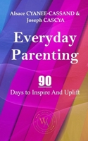 Everyday Parenting: 90 Days to Inspire And Uplift B0F62VXZB4 Book Cover