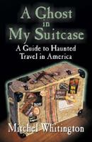 A Ghost in My Suitcase: A Guide to Haunted Travel in America 0974039454 Book Cover