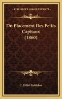 Du Placement Des Petits Capitaux (1860) 1160083649 Book Cover