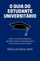 O Guia do Estudante Universitário: Como tirar notas melhores, aprender mais e se preparar para a carreira dos seus sonhos B088GGDQ49 Book Cover