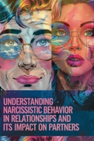 Understanding Narcissistic Behavior In Relationships And Its Impact On Partners: Breaking The Cycle of Manipulation, Gaslighting, Emotional Pain And Healing From Narcissistic Abuse B0DWLWBXFD Book Cover